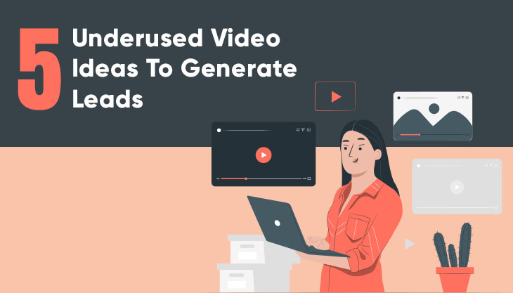 5 Underused Video Ideas To Generate Leads