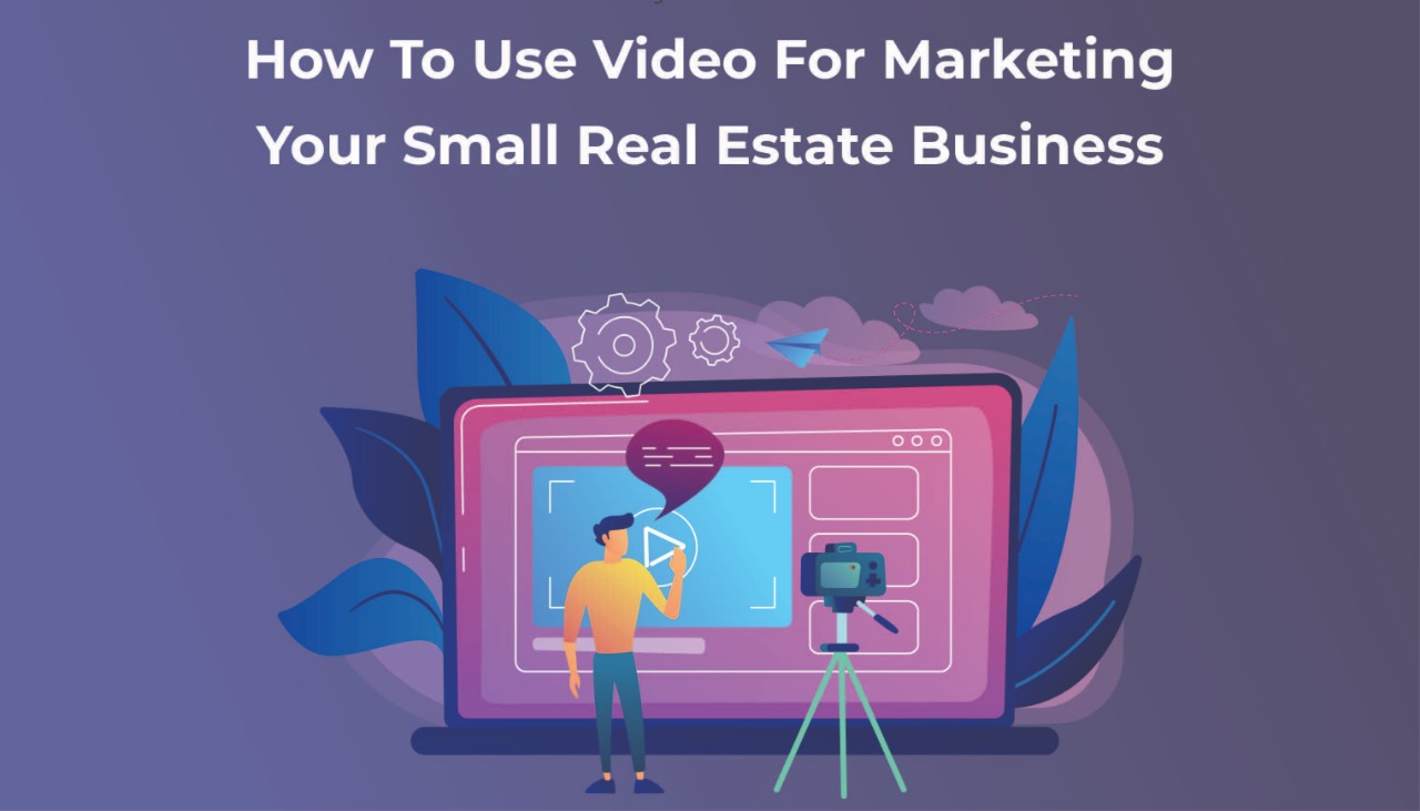 How To Use Video For Marketing Your Small Real Estate Business