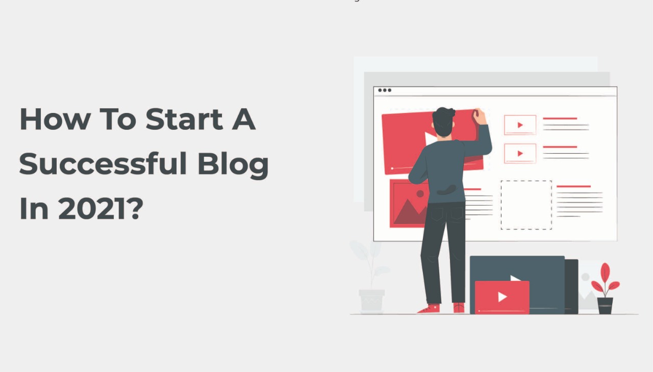 How To Start A Successful Blog In 2021