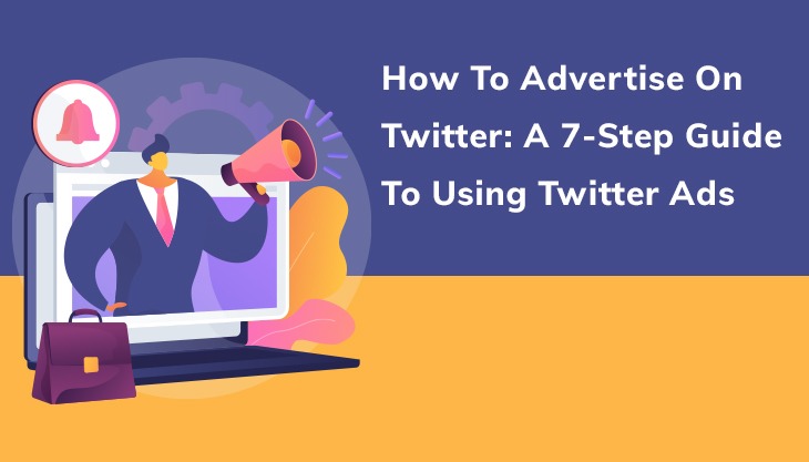 How To Advertise On Twitter: A 7-Step Guide To Using Twitter Ads