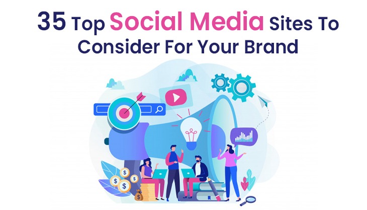 35 Top Social Media Sites To Consider For Your Brand