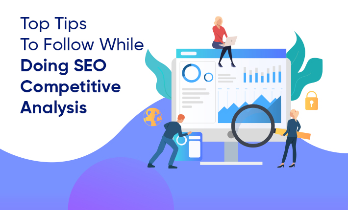 Top Tips To Follow While Doing SEO Competitive Analysis