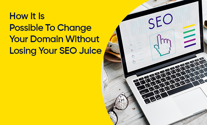 How It Is Possible To Change Your Domain Without Losing Your SEO Juice