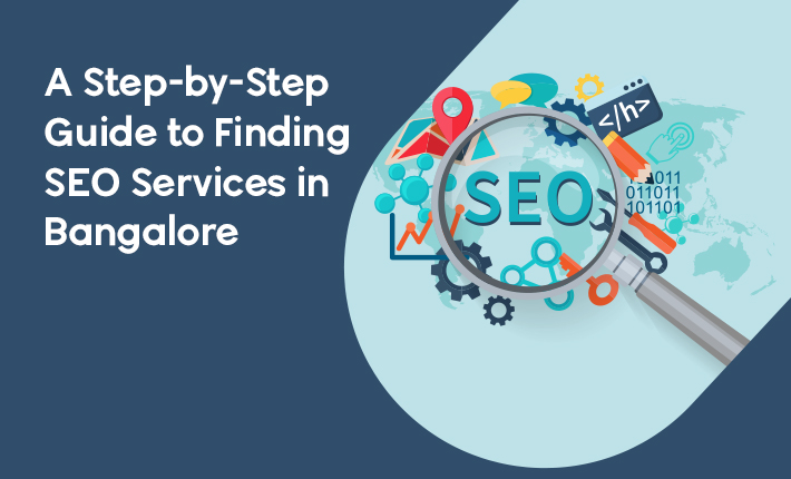 A Step-By-Step Guide to Finding SEO Services in Bangalore